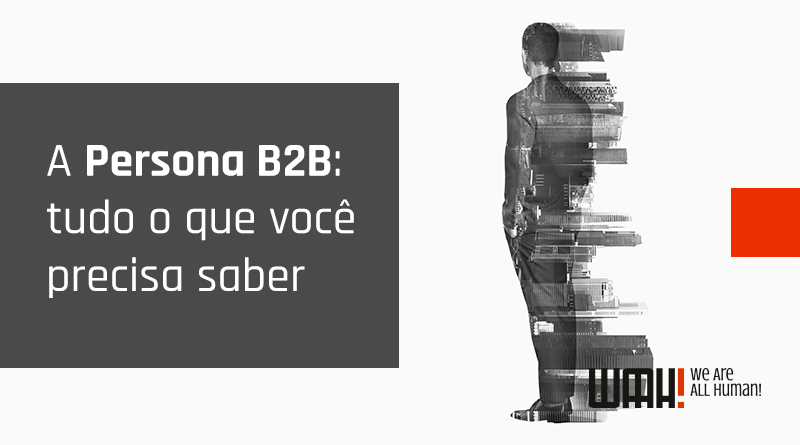 A persona B2B: tudo o que você precisa saber