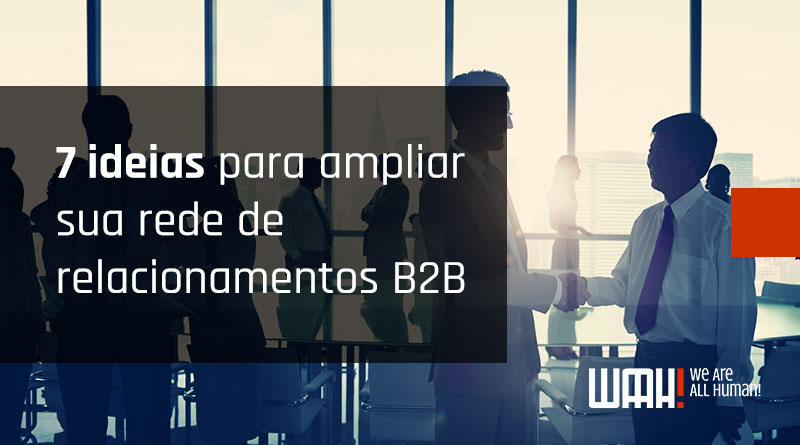 7 ideias para ampliar sua rede de relacionamentos B2B