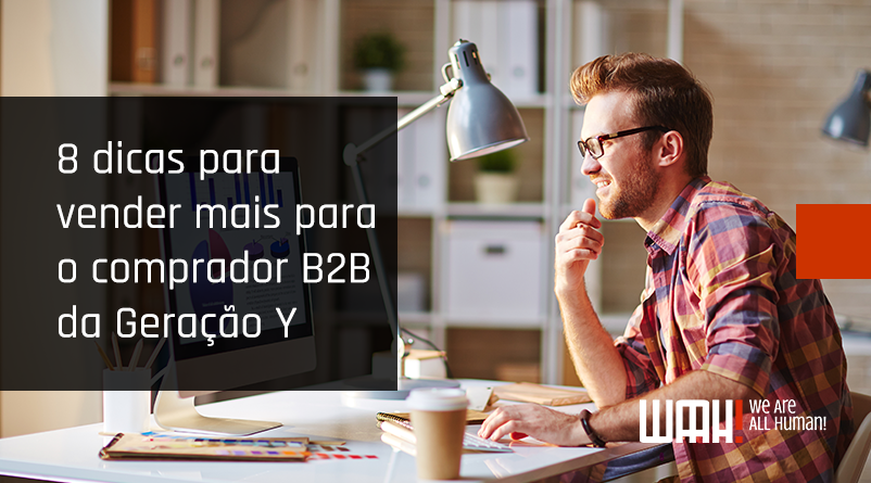 8 dicas para vender mais para o comprador B2B da Geração Y
