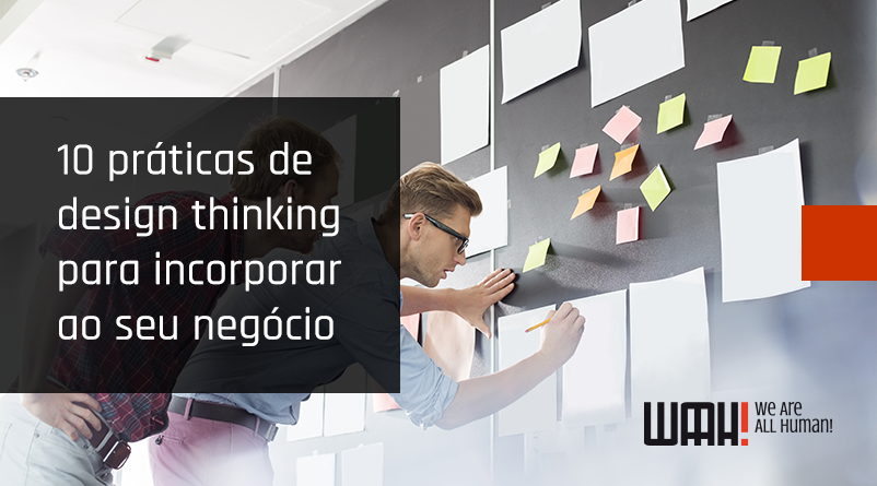 10 práticas de design thinking para incorporar ao seu negócio