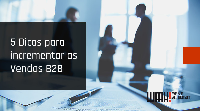 5 Dicas para incrementar as Vendas B2B