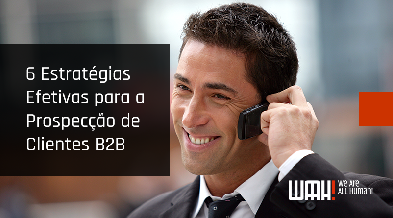 6 Estratégias efetivas para a prospecção de clientes B2B