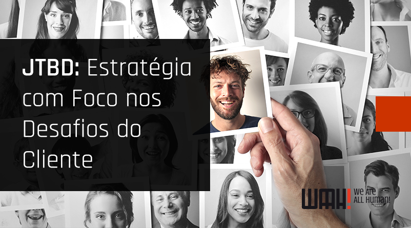 JTBD: Estratégia com Foco nos Desafios do Cliente