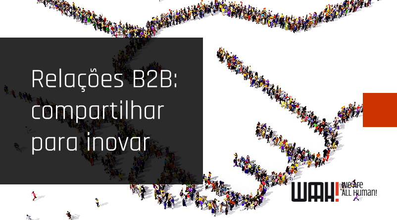Relações B2B: compartilhar para inovar