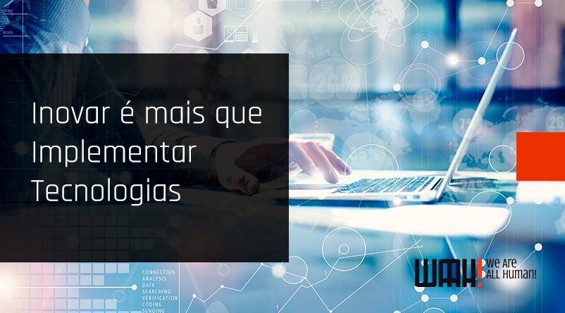 Inovar é mais que implementar tecnologias